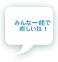 みんな一緒で 楽しいね!